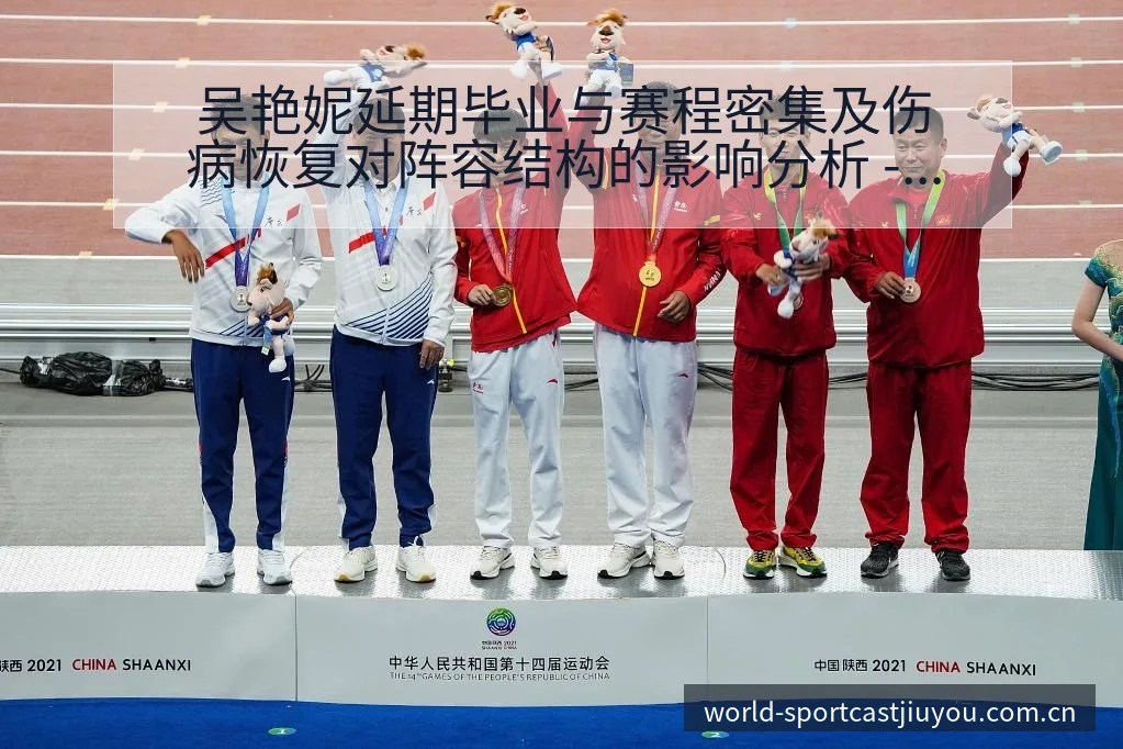 吴艳妮延期毕业与赛程密集及伤病恢复对阵容结构的影响分析 - 九游体育APP